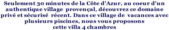 Seulement 30 minutes de la Côte d'Azur, au coeur d'un  authentique village  provençal, découvrez ce domaine  privé et sécurisé  récent. Dans ce village de  vacances avec  plusieurs piscines, nous vous proposons  cette villa 4 chambres